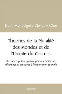 Theories de la pluralite des mondes et de l unicite du cosmos - : des interrogations philosophico-sc
