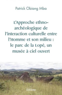 L'Approche ethno-archéologique de l'interaction culturelle entre l'Homme et son milieu : le parc de la Lopé, un musée à ciel ouvert