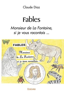 Fables : Monsieur de La Fontaine, si je vous racontais ...