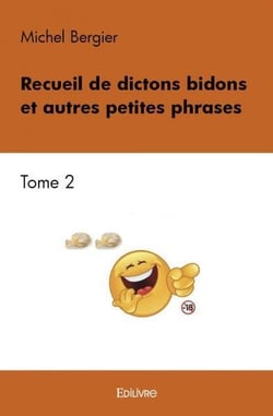Recueil de dictons bidons et autres petites phrases - Tome 2