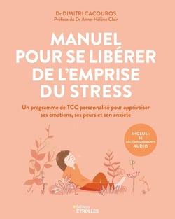 Manuel pour se libérer de l'emprise du stress : Un programme de TCC personnalisé pour apprivoiser ses émotions, ses peurs et son anxiété