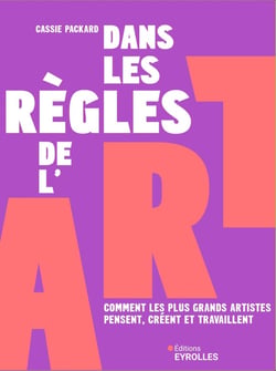 Dans les règles de l'art : Comment les plus grands artistes pensent, créent et travaillent