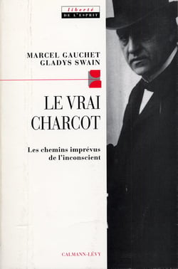 Le Vrai Charcot : Les chemins imprévus de l'inconscient suivi de deux essais de Jacques Gasser et Alainf Chevrier