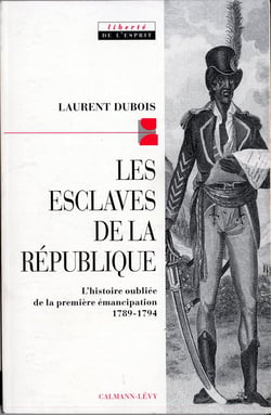 Les Esclaves de la république : L'histoire oubliée de la première émancipation 1789-1794