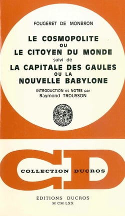 Le Cosmopolitisme, ou le Citoyen du Monde, suivi de La Capitale des Gaules ou la Nouvelle Babylone : Introduction et notes par Raymond Trousson