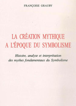La Création mythique à l'époque du symbolisme : Histoire, analyse et interprétation des mythes fondamentaux du Symbolisme