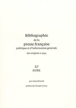 Bibliographie de la presse francaise et d'information generale des origines a 1944. 27. eure