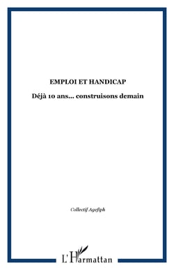 Emploi et handicap - déjà 10 ans... construisons demain