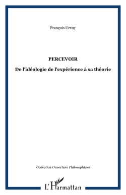 Percevoir - de l'ideologie de l'experience a sa theorie