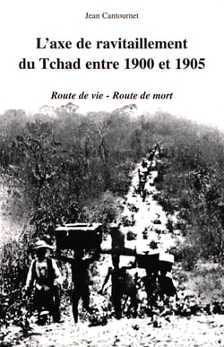 L'AXE DE RAVITAILLEMENT DU TCHAD ENTRE 1900 ET 1905 : Route de vie- route de mort