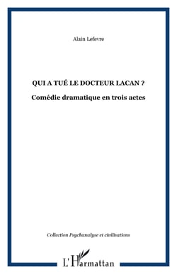 Qui a tue le docteur lacan ? - comedie dramatique en trois actes