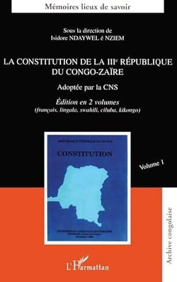 LA CONSTITUTION DE LA IIIème RÉPUBLIQUE DU CONGO-ZAÏRE : Adoptée par la CNS Volume 1 en français, lingala, swahili, ciluba, kikongo - Volume 1 en français, lingala, swahili, ciluba, kikongo