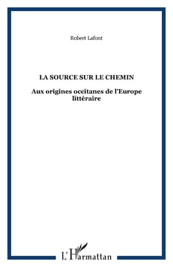 La source sur le chemin - aux origines occitanes de l'europe litteraire