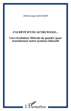 J'ai rêvé d'une autre école - une révolution libérale de gauche pour transformer notre système éducatif