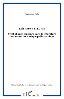 L'épreuve fleurie - symboliques du genre dans la littérature des Nahua du Mexique préhispanique