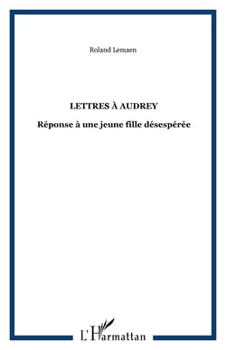 Lettres a audrey - reponse a une jeune fille desesperee