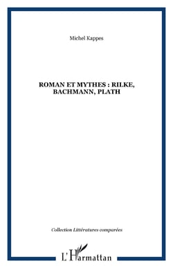Roman et mythes : rilke, bachmann, plath