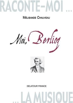 Raconte-moi la musique : Moi, Berlioz