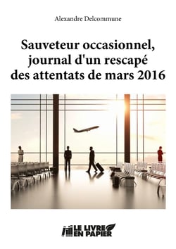 Sauveteur occasionnel, journal d'un rescape des attentats de mars 2016