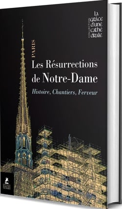 Les résurrections de Notre-Dame : Histoire, chantiers, ferveur