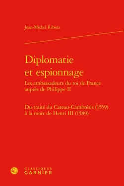 Diplomatie et espionnage - les ambassadeurs du roi de france auprès de philippe ii