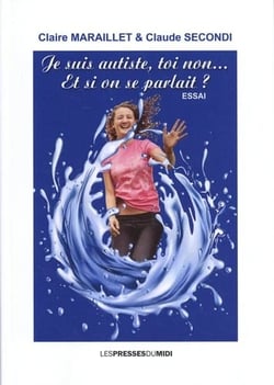 JE SUIS AUTISTE, TOI NON... ET SI ON SE PARLAIT ?