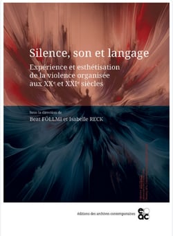 Silence, son et langage - experience et esthetisation de la violence organisee aux xxe et xxie siecl