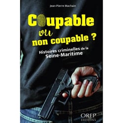 Coupable ou non coupable ? : Histoires criminelles de la Seine-Maritime