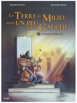 La terre du milieu mais un peu sur la gauche Tome 3 : l'heureux tordu roi