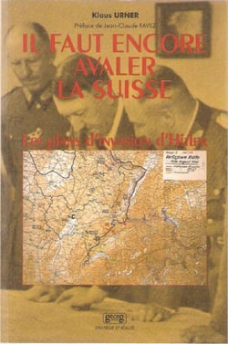 "il faut encore avaler la suisse" - les plans d'invasion et de guerre economique d'hitler contre la