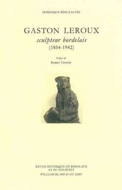 Gaston Leroux : Sculpteur Bordelais 1854-1942