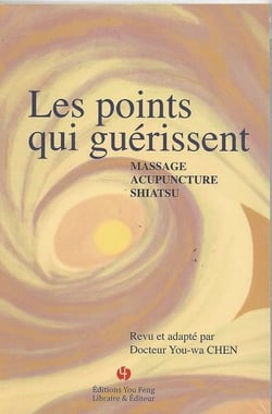 Les points qui guerissent : massage, acupuncture, shiatsu