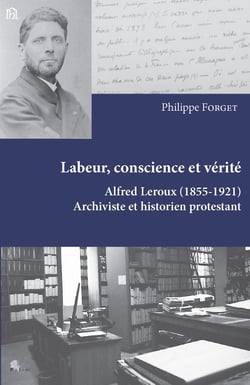Labeur, conscience et vérité : Alfred Leroux (1855 - 1921). Archiviste et historien protestant
