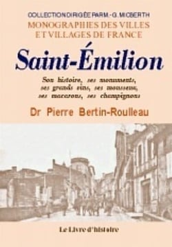 Saint-emilion - son histoire, ses monuments, ses grands vins, ses mousseux, ses macarons, ses champi