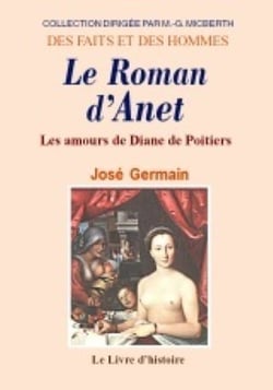Anet (le roman d'). les amours de diane de poitiers