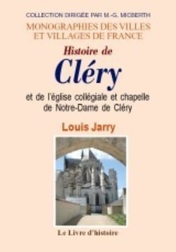 Histoire de cléry et de l'église collégiale et chapelle de notre-dame de cléry