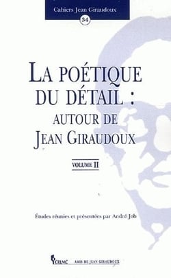 La Cahier Jean Giraudoux, n° 34/2006 : La poétique du détail : autour de Jean Giraudoux. Vol. II
