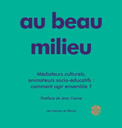 Au beau milieu - mediateurs culturels, animateurs socio-educatif : comment agir ensemble
