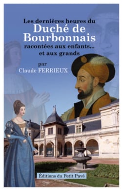 Les dernieres heures du duche de bourbonnais - racontees aux enfants et aux grands