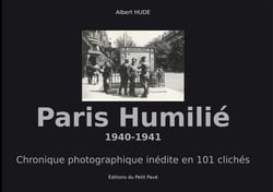Paris humilie - 1940-1941 - - chronique photographique inedite en 101 cliches