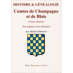 Histoire & généalogie : comtes de Champagne et de Blois et leurs alliances : des origines à leur extinction