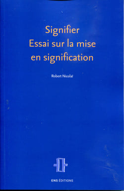 Signifier. Essai sur la mise en signification : Parcours dans l'espace épistémique et dans l'espace communicationnel ordinaire
