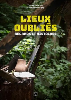 Lieux oubliés : Regards et histoires