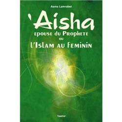 Aicha, epouse du prophete ou l'islam au feminin