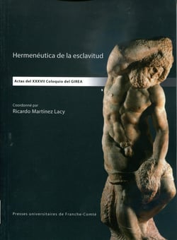 Hermenéutica de la esclavitud : Actas del XXXVII Coloquio del GIREA