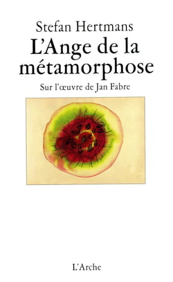 L'Ange de la métamorphose - Sur l'oeuvre de Jan Fabre