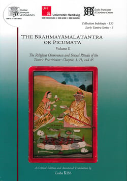 The Brahmayamalatantra or Picumata. Volume II. : The Religious Observances and Sexual Rituals of the Tantric Practitioner: Chapters 3, 21, and 45