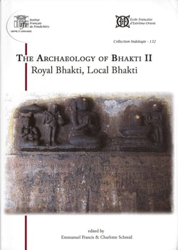 Collection indologie - t132 - the archaeology of bhakti ii. royal bhakti, local bhakti