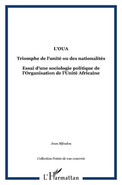 L'OUA - triomphe de l'unité ou des nationalités - essai d'une sociologie politique de l'Organisation de l'Unité Africaine