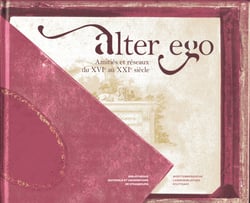 Alter Ego : Amitiés et réseaux du XVIe au XXIe siècle